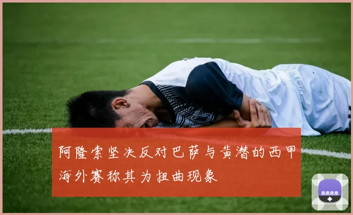 阿隆索坚决反对巴萨与黄潜的西甲海外赛称其为扭曲现象